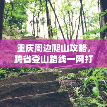 重慶周邊爬山攻略，跨省登山路線一網(wǎng)打盡！