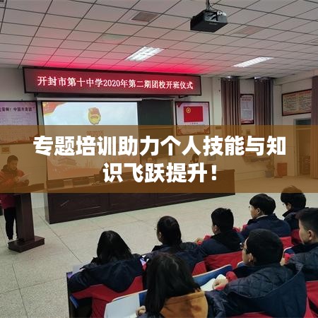 專題培訓(xùn)助力個人技能與知識飛躍提升！