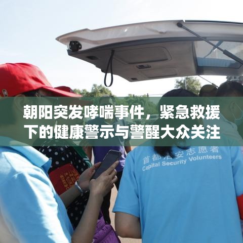 朝陽(yáng)突發(fā)哮喘事件，緊急救援下的健康警示與警醒大眾關(guān)注