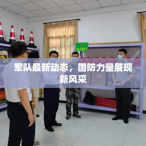軍隊最新動態(tài)，國防力量展現(xiàn)新風(fēng)采