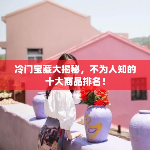 冷門寶藏大揭秘，不為人知的十大商品排名！