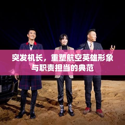 突發(fā)機長，重塑航空英雄形象與職責(zé)擔(dān)當(dāng)?shù)牡浞? class=