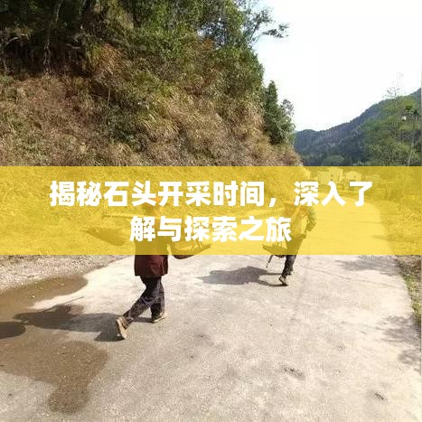 揭秘石頭開采時間，深入了解與探索之旅
