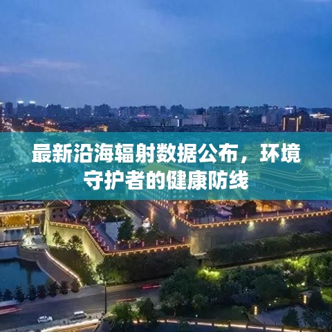 最新沿海輻射數據公布，環(huán)境守護者的健康防線