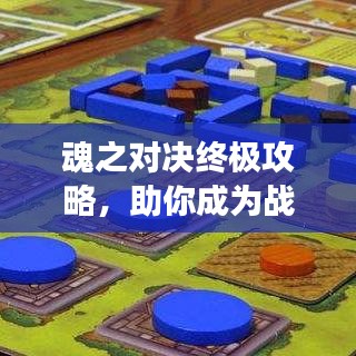 魂之對(duì)決終極攻略，助你成為戰(zhàn)場(chǎng)上的霸主！