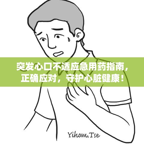 突發(fā)心口不適應(yīng)急用藥指南，正確應(yīng)對(duì)，守護(hù)心臟健康！