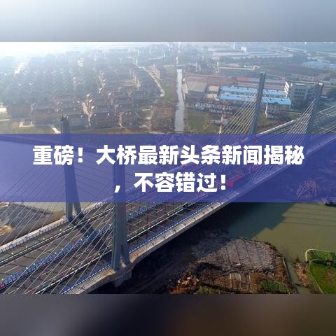重磅！大橋最新頭條新聞揭秘，不容錯(cuò)過！