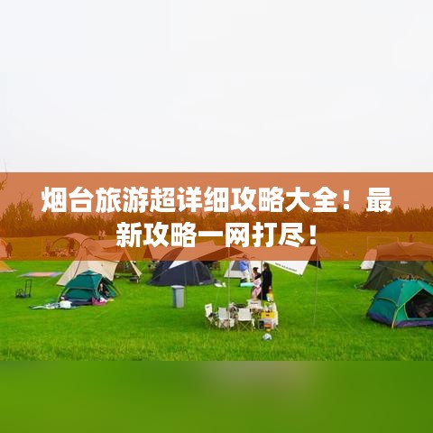 煙臺旅游超詳細攻略大全！最新攻略一網(wǎng)打盡！