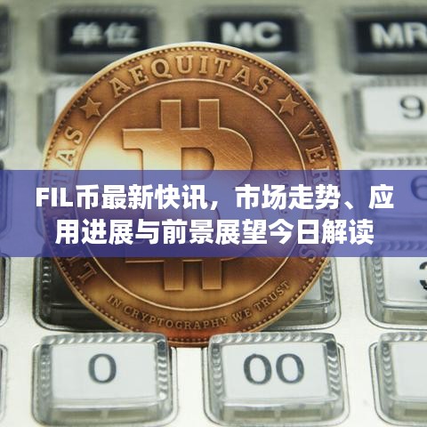 FIL幣最新快訊，市場走勢、應(yīng)用進(jìn)展與前景展望今日解讀